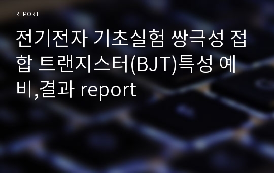 전기전자 기초실험 쌍극성 접합 트랜지스터(BJT)특성 예비,결과 report