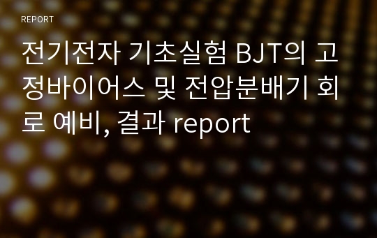 전기전자 기초실험 BJT의 고정바이어스 및 전압분배기 회로 예비, 결과 report