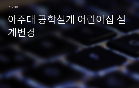 아주대 공학설계 어린이집 설계변경