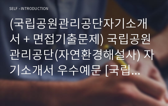 (국립공원관리공단자기소개서 + 면접기출문제) 국립공원관리공단(자연환경해설사) 자기소개서 우수예문 [국립공원관리공단자소서/지원동기/첨삭항목]