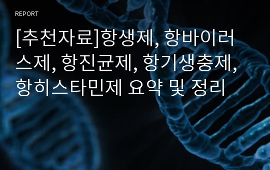 [추천자료]항생제, 항바이러스제, 항진균제, 항기생충제, 항히스타민제 요약 및 정리