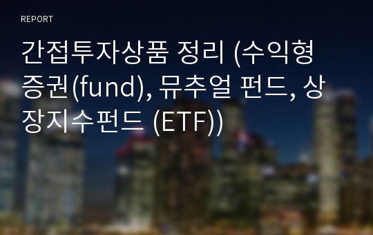 간접투자상품 정리 (수익형 증권(fund), 뮤추얼 펀드, 상장지수펀드 (ETF))