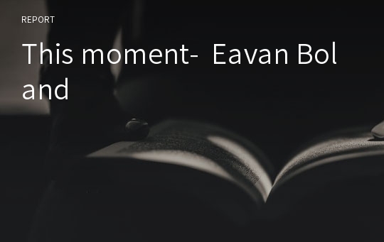 This moment-  Eavan Boland