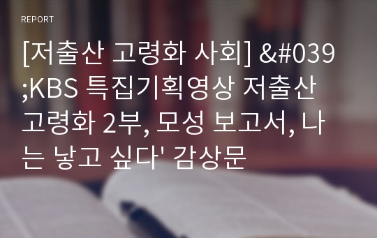 [저출산 고령화 사회] &#039;KBS 특집기획영상 저출산 고령화 2부, 모성 보고서, 나는 낳고 싶다&#039; 감상문