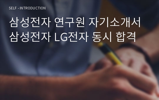 삼성전자 연구원 자기소개서 삼성전자 LG전자 동시 합격