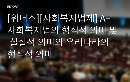 [위더스][사회복지법제] A+ 사회복지법의 형식적 의미 및 실질적 의미와 우리나라의 형식적 의미