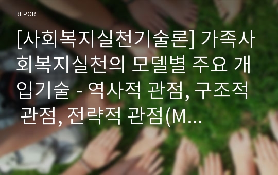 [사회복지실천기술론] 가족사회복지실천의 모델별 주요 개입기술 - 역사적 관점, 구조적 관점, 전략적 관점(MRI 관점), 사티어 모델