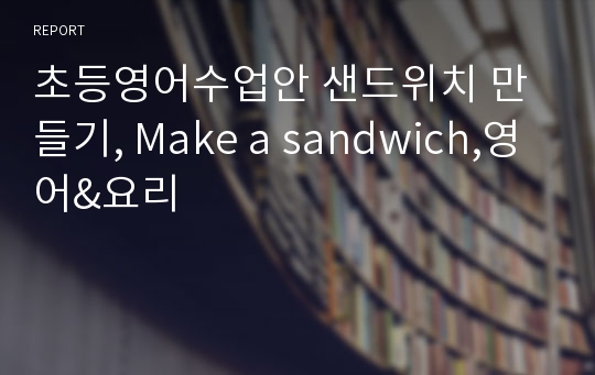 초등영어수업안 샌드위치 만들기, Make a sandwich,영어&amp;요리