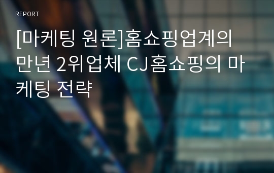 [마케팅 원론]홈쇼핑업계의 만년 2위업체 CJ홈쇼핑의 마케팅 전략