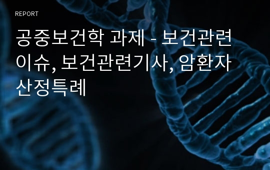 공중보건학 과제 - 보건관련이슈, 보건관련기사, 암환자 산정특례