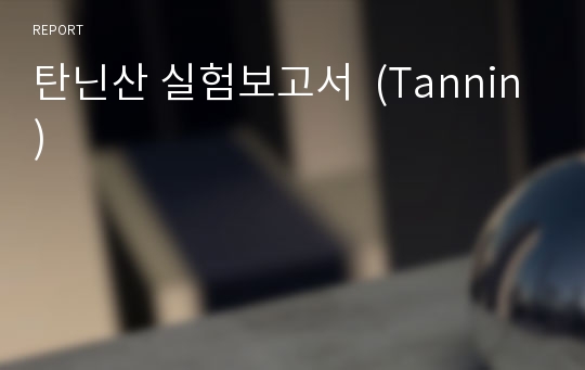 탄닌산 실험보고서  (Tannin)