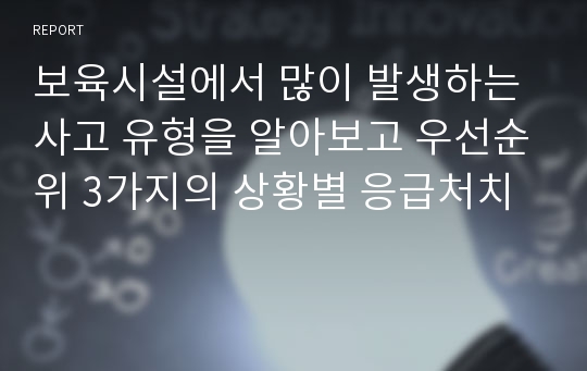 보육시설에서 많이 발생하는 사고 유형을 알아보고 우선순위 3가지의 상황별 응급처치