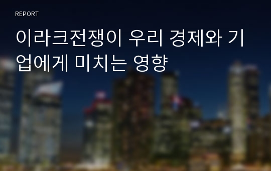 이라크전쟁이 우리 경제와 기업에게 미치는 영향