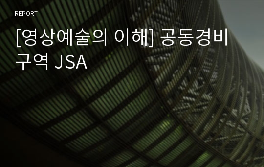 [영상예술의 이해] 공동경비구역 JSA