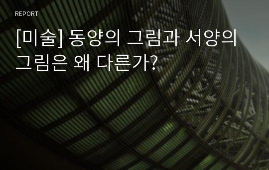 [미술] 동양의 그림과 서양의 그림은 왜 다른가?