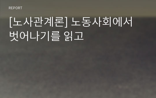 [노사관계론] 노동사회에서 벗어나기를 읽고