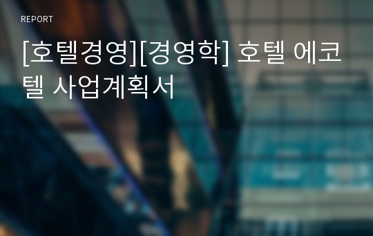 [호텔경영][경영학] 호텔 에코텔 사업계획서