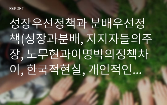 성장우선정책과 분배우선정책(성장과분배, 지지자들의주장, 노무현과이명박의정책차이, 한국적현실, 개인적인비판)