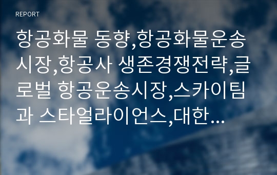 항공화물 동향,항공화물운송시장,항공사 생존경쟁전략,글로벌 항공운송시장,스카이팀과 스타얼라이언스,대한항공,글로벌 네트워크