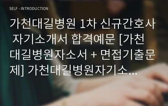 가천대길병원 1차 신규간호사 자기소개서 합격예문 [가천대길병원자소서 + 면접기출문제] 가천대길병원자기소개서/길병원자소서항목