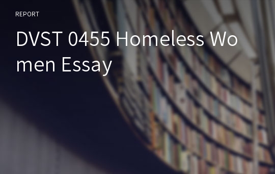 DVST 0455 Homeless Women Essay