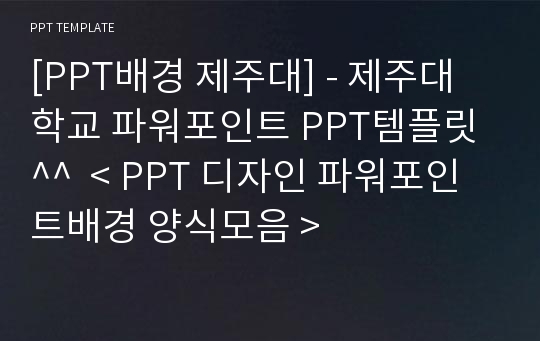 [PPT배경 제주대] - 제주대학교 파워포인트 PPT템플릿^^  &lt; PPT 디자인 파워포인트배경 양식모음 &gt;