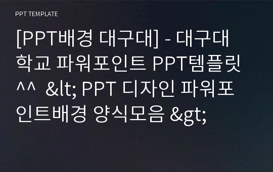 [PPT배경 대구대] - 대구대학교 파워포인트 PPT템플릿^^  &lt; PPT 디자인 파워포인트배경 양식모음 &gt;