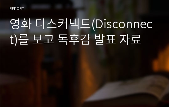 영화 디스커넥트(Disconnect)를 보고 독후감 발표 자료