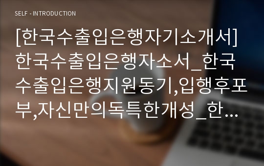 [한국수출입은행자기소개서]한국수출입은행자소서_한국수출입은행지원동기,입행후포부,자신만의독특한개성_한국수출입은행,인생에가장영향을미친사건_한국수출입은행자기소개서지원동기