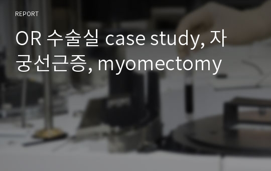 OR 수술실 case study, 자궁선근증, myomectomy