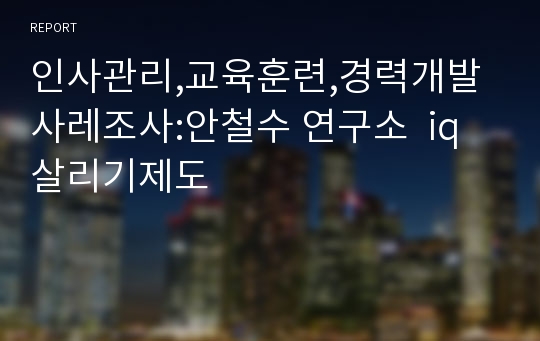 인사관리,교육훈련,경력개발사레조사:안철수 연구소  iq살리기제도