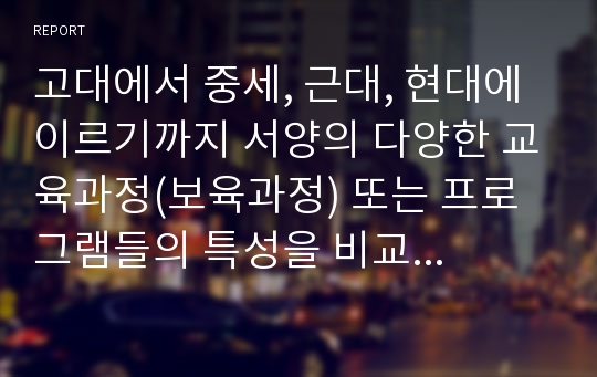 고대에서 중세, 근대, 현대에 이르기까지 서양의 다양한 교육과정(보육과정) 또는 프로그램들의 특성을 비교해 보세요.