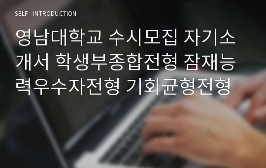 영남대학교 수시모집 자기소개서 학생부종합전형 잠재능력우수자전형 기회균형전형