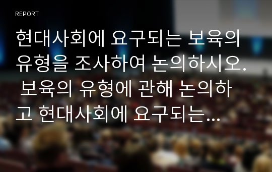 현대사회에 요구되는 보육의 유형을 조사하여 논의하시오. 보육의 유형에 관해 논의하고 현대사회에 요구되는 유형에 대한 필요성을 제시하시기 바랍니다