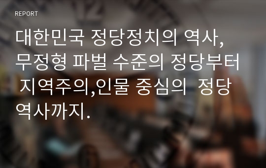 대한민국 정당정치의 역사, 무정형 파벌 수준의 정당부터 지역주의,인물 중심의  정당 역사까지.