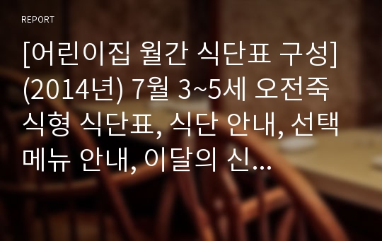 [어린이집 월간 식단표 구성] (2014년) 7월 3~5세 오전죽식형 식단표, 식단 안내, 선택메뉴 안내, 이달의 신메뉴 레시피