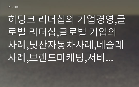 히딩크 리더십의 기업경영,글로벌 리더십,글로벌 기업의 사례,닛산자동차사례,네슬레 사례,브랜드마케팅,서비스마케팅,글로벌경영,사례분석,swot,stp,4p