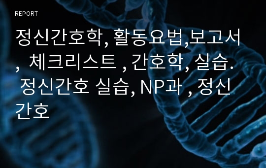 정신간호학, 활동요법,보고서,  체크리스트 , 간호학, 실습. 정신간호 실습, NP과 , 정신간호