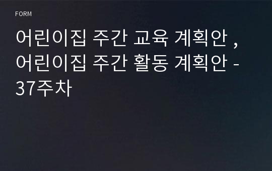 어린이집 주간 교육 계획안 , 어린이집 주간 활동 계획안 - 37주차