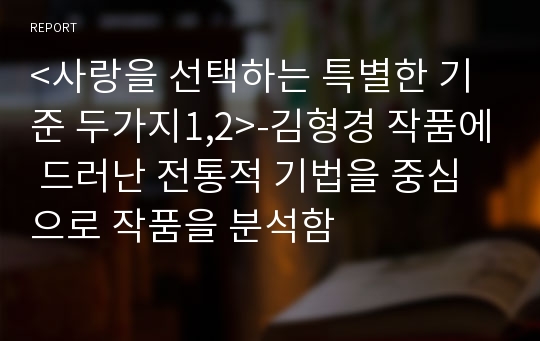 &lt;사랑을 선택하는 특별한 기준 두가지1,2&gt;-김형경 작품에 드러난 전통적 기법을 중심으로 작품을 분석함