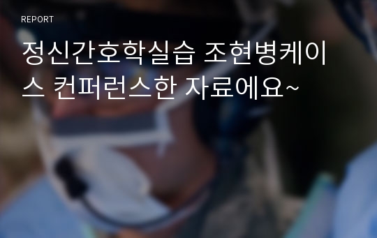 정신간호학실습 조현병케이스 컨퍼런스한 자료에요~