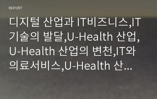 디지털 산업과 IT비즈니스,IT기술의 발달,U-Health 산업,U-Health 산업의 변천,IT와 의료서비스,U-Health 산업 개괄,U-Health 산업의 발전과 난관