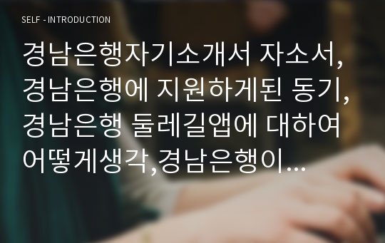 경남은행자기소개서 자소서,경남은행에 지원하게된 동기,경남은행 둘레길앱에 대하여 어떻게생각,경남은행이 지향하는 솔선수범형 인재상,경남은행자소서지원동기,경남은행신입행원채용,둘레길앱개선점