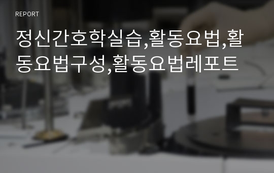 정신간호학실습,활동요법,활동요법구성,활동요법레포트