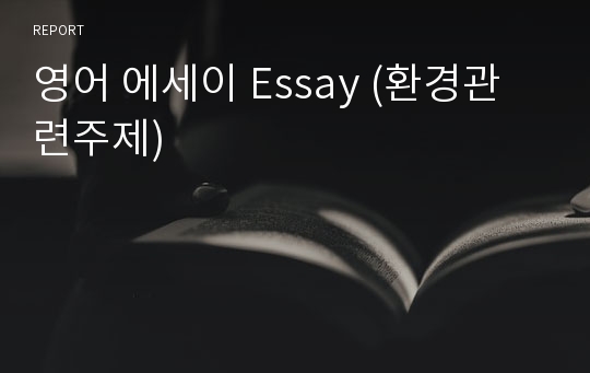 영어 에세이 Essay (환경관련주제)