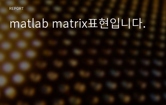 matlab matrix표현입니다.