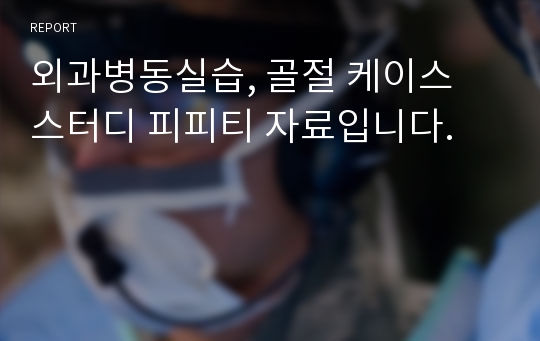 외과병동실습, 골절 케이스 스터디 피피티 자료입니다.