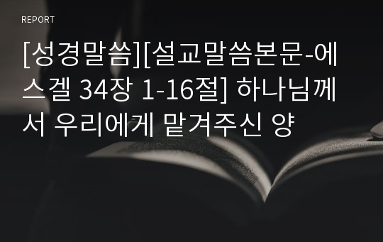 [성경말씀][설교말씀본문-에스겔 34장 1-16절] 하나님께서 우리에게 맡겨주신 양