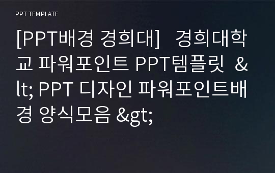 [PPT배경 경희대]   경희대학교 파워포인트 PPT템플릿  &lt; PPT 디자인 파워포인트배경 양식모음 &gt;