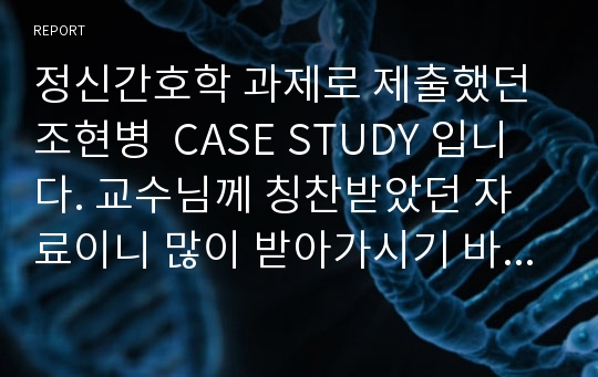 정신간호학 과제로 제출했던 조현병  CASE STUDY 입니다. 교수님께 칭찬받았던 자료이니 많이 받아가시기 바랍니당 :)